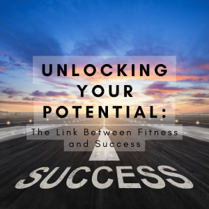 Unlocking Your Potential The Link Between Fitness and Success